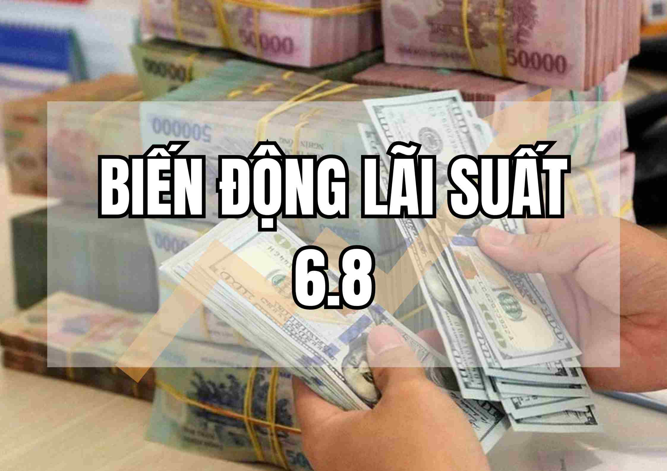 Biến động lãi suất 5.8: Loạt 7 ngân hàng nối nhau tăng lãi